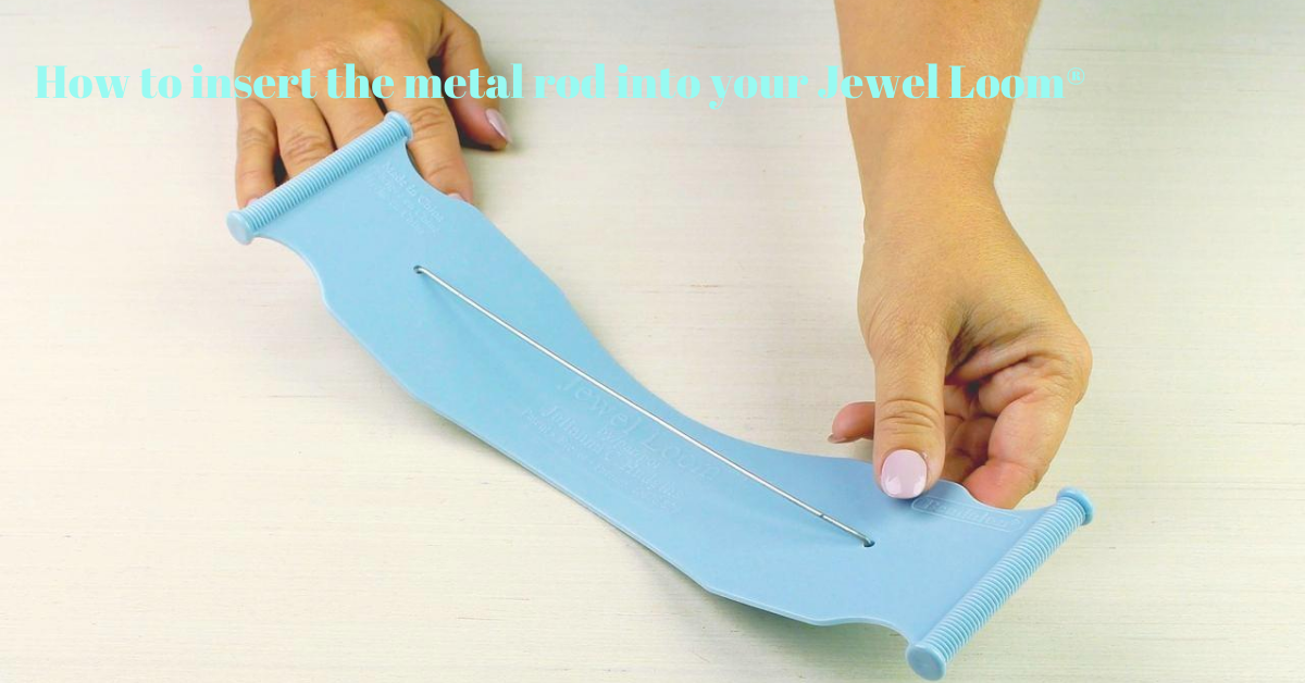 How to insert the metal rod into your JEWEL LOOM®
